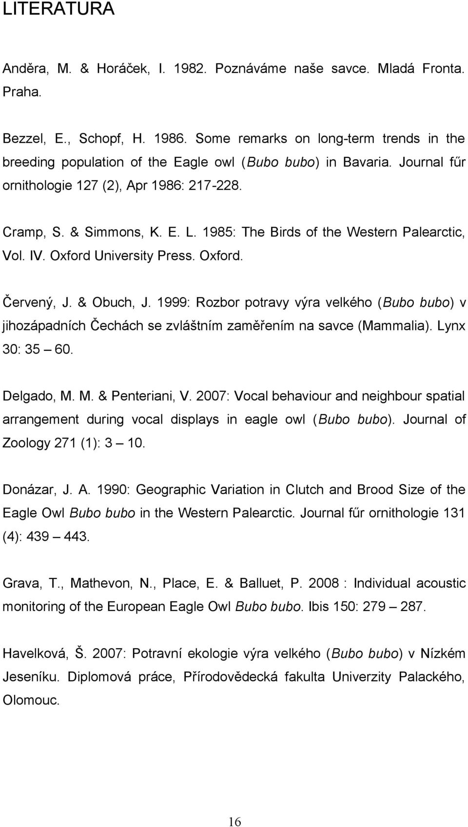 1985: The Birds of the Western Palearctic, Vol. IV. Oxford University Press. Oxford. Červený, J. & Obuch, J.