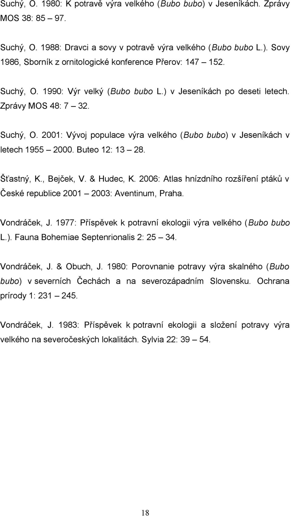 Šťastný, K., Bejček, V. & Hudec, K. 2006: Atlas hnízdního rozšíření ptáků v České republice 2001 2003: Aventinum, Praha. Vondráček, J. 1977: Příspěvek k potravní ekologii výra velkého (Bubo bubo L.).