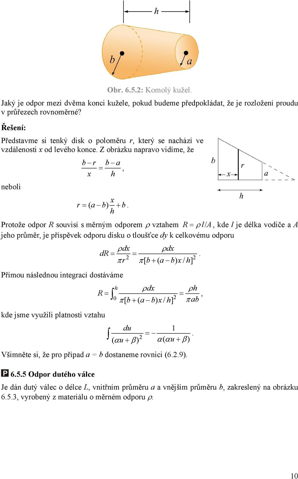 h Protož odpor R souvisí s měrným odporm ρ vztahm R = ρ la /, kd l j délka vodič a A jho průměr, j příspěvk odporu disku o tloušťc dy k clkovému odporu ρdx ρdx dr = = πr π[ b+ ( a b) x/ h] Přímou