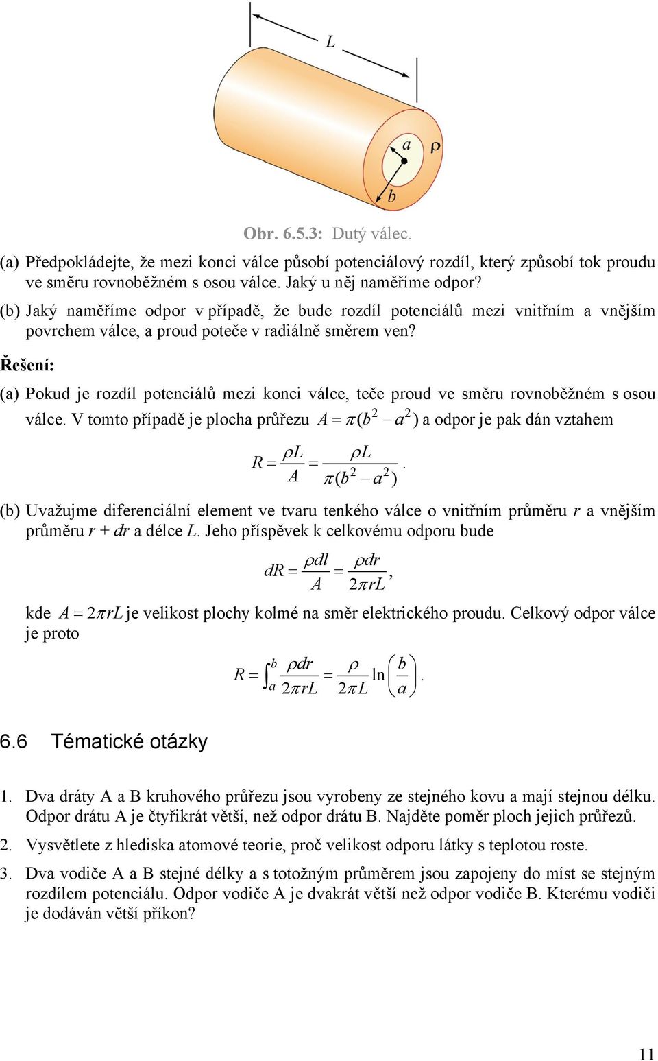 Řšní: (a) Pokud j rozdíl potnciálů mzi konci válc, tč proud v směru rovnoběžném s osou válc. V tomto případě j plocha průřzu A = π ( b a ) a odpor j pak dán vztahm ρl ρl R = =.