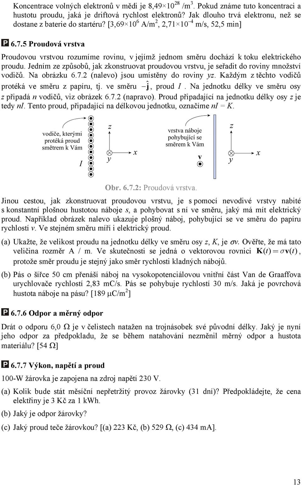 Jdním z způsobů, jak zkonstruovat proudovou vrstvu, j sřadit do roviny množství vodičů. Na obrázku 6.7. (nalvo) jsou umístěny do roviny yz. Každým z těchto vodičů protéká v směru z papíru, tj.