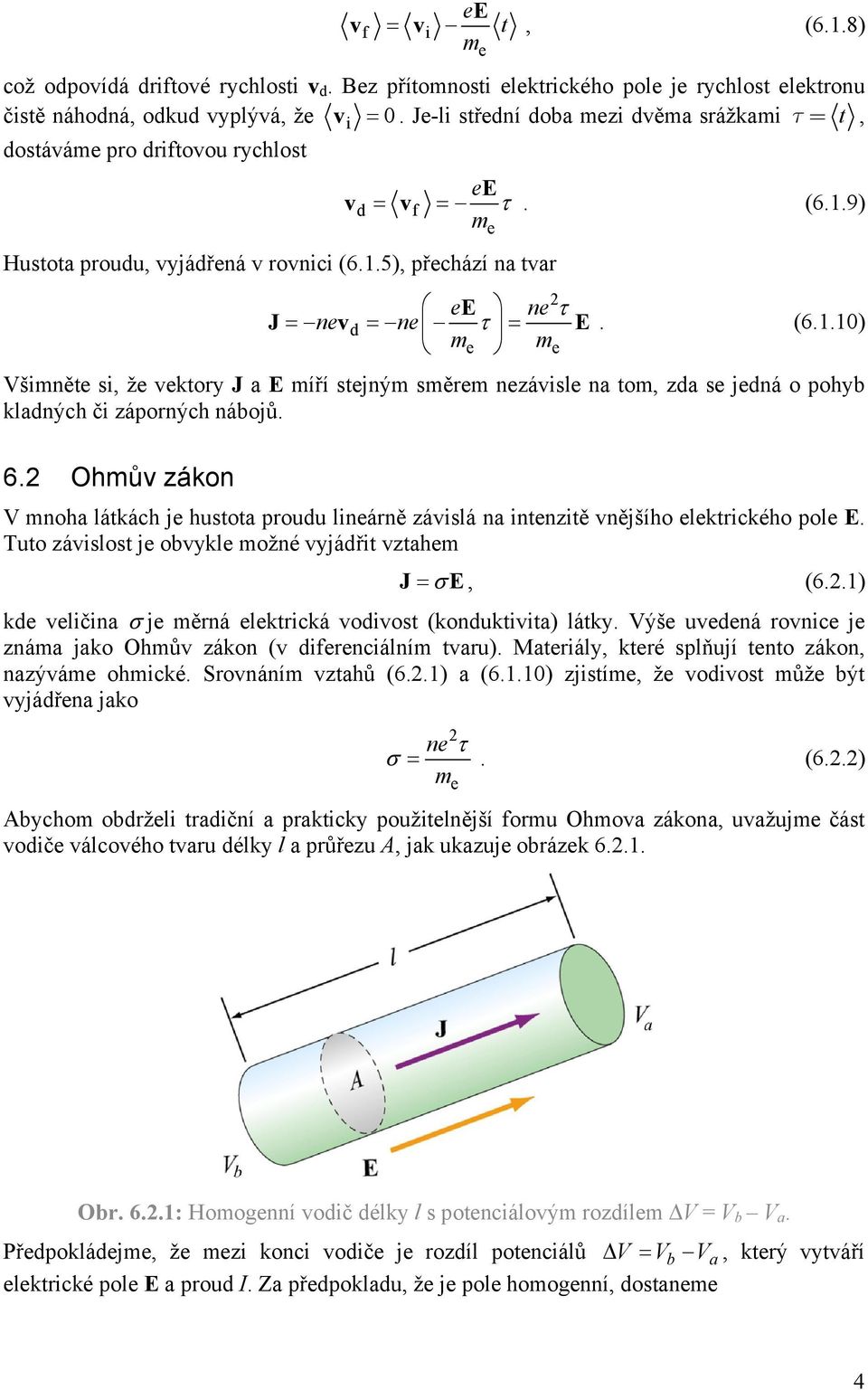 5), přchází na tvar vd = v f = E m τ. (6.1.9) E n τ J = nvd = n τ = E. (6.1.10) m m Všimnět si, ž vktory J a E míří stjným směrm nzávisl na tom, zda s jdná o pohyb kladných či záporných nábojů. 6.