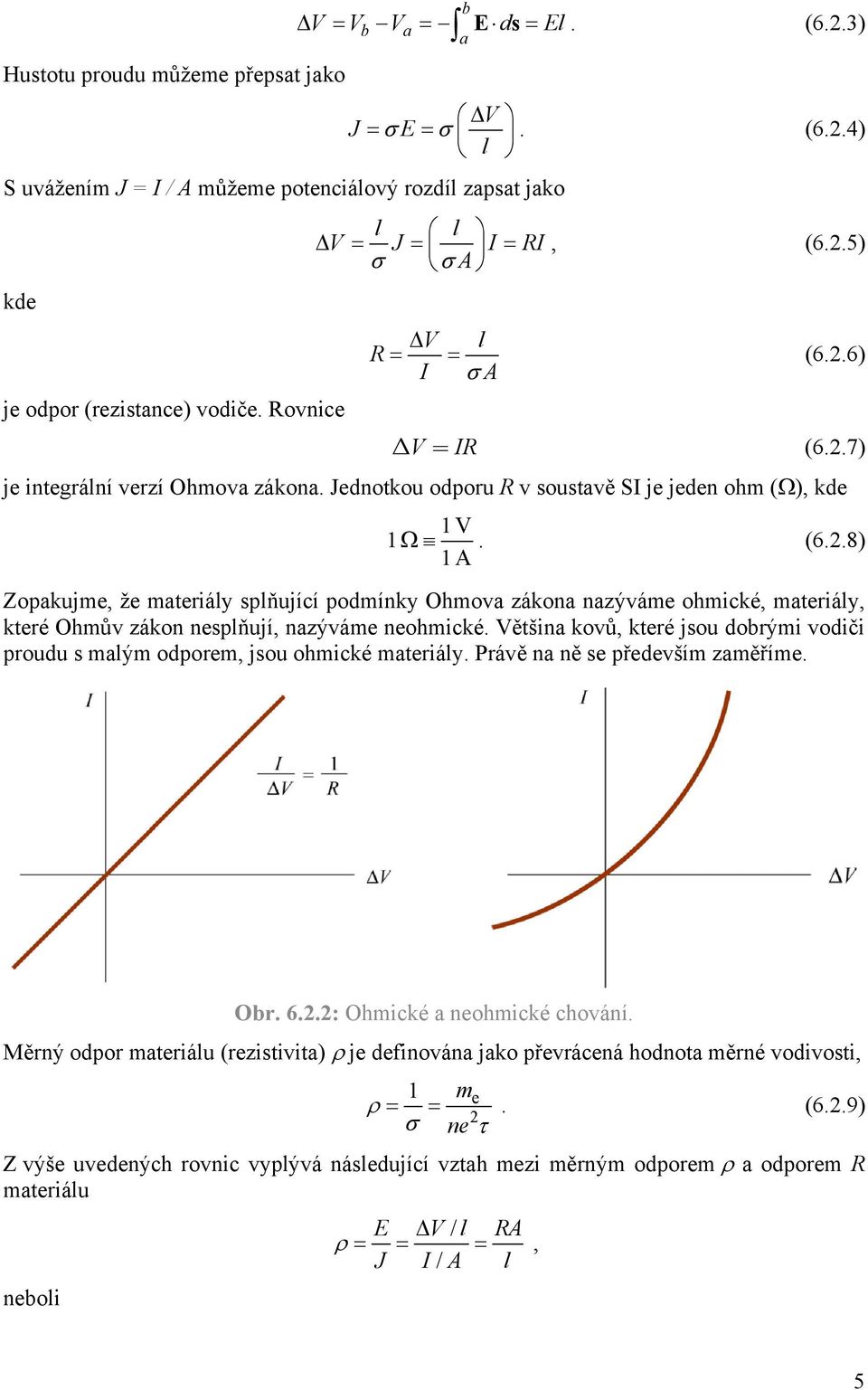 Většina kovů, ktré jsou dobrými vodiči proudu s malým odporm, jsou ohmické matriály. Právě na ně s přdvším zaměřím. b Obr. 6..: Ohmické a nohmické chování.