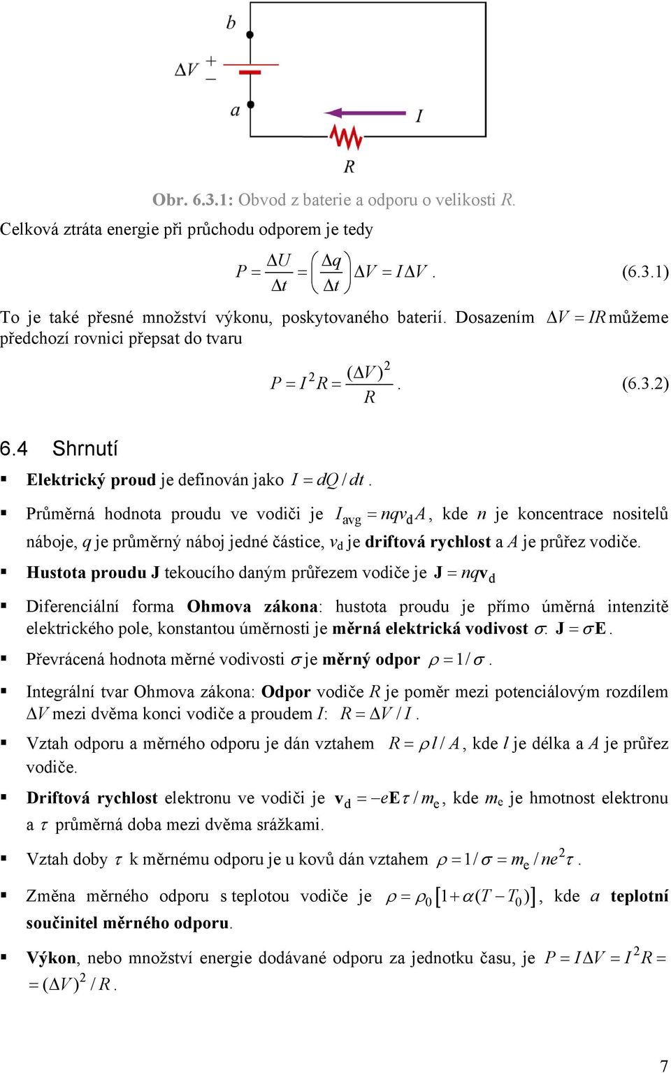 ) R Průměrná hodnota proudu v vodiči j I avg = nqv d A, kd n j koncntrac nositlů náboj, q j průměrný náboj jdné částic, v d j driftová rychlost a A j průřz vodič.