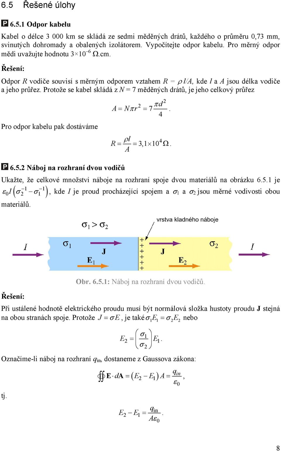 Protož s kabl skládá z N = 7 měděných drátů, j jho clkový průřz π d A= Nπ r = 7. 4 Pro odpor kablu pak dostávám ρl 4 R = = 3,1 10 Ω. A 6.5.