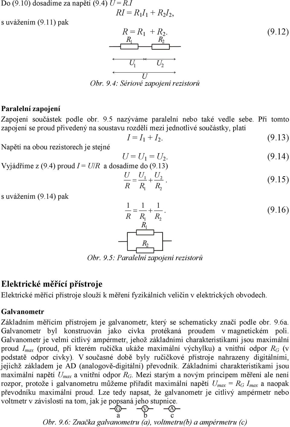 4) proud I = U/R a dosadíme do (9.13) U U1 U 2 + R R1 R2 s uvážením (9.14) pak 1 1 1 + R R R =. (9.15) =. (9.16) 1 2 Obr. 9.
