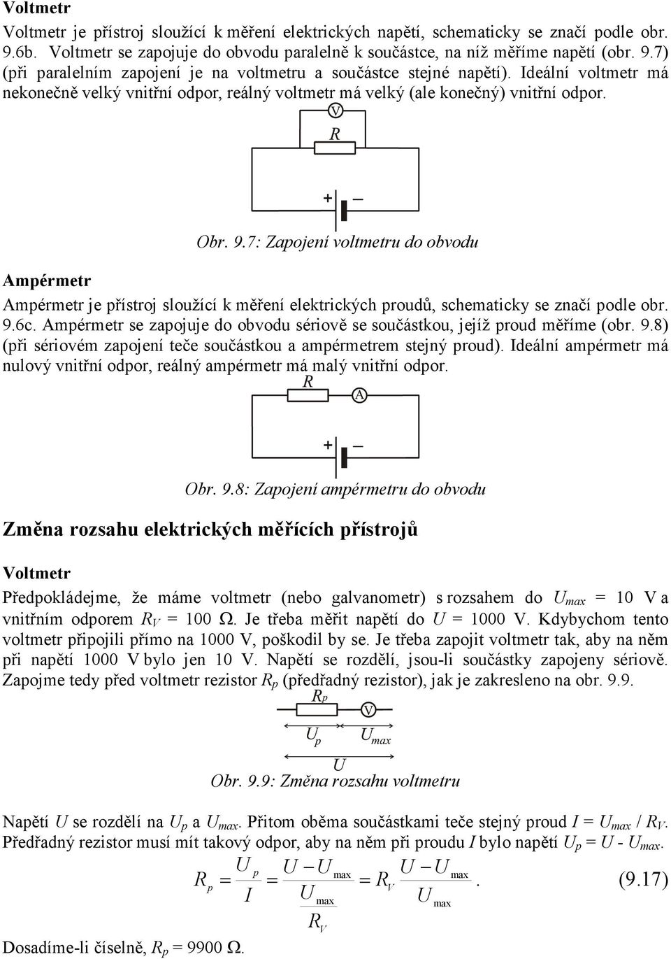 7: Zapojení voltmetru do obvodu Ampérmetr Ampérmetr je přístroj sloužící k měření elektrických proudů, schematicky se značí podle obr. 9.6c.