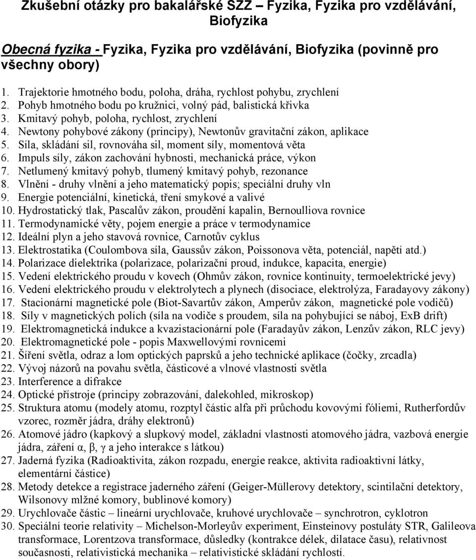 Newtony pohybové zákony (principy), Newtonův gravitační zákon, aplikace 5. Síla, skládání sil, rovnováha sil, moment síly, momentová věta 6.