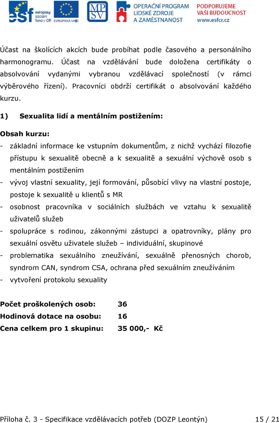 1) Sexualita lidí a mentálním postižením: Obsah kurzu: - základní informace ke vstupním dokumentům, z nichž vychází filozofie přístupu k sexualitě obecně a k sexualitě a sexuální výchově osob s