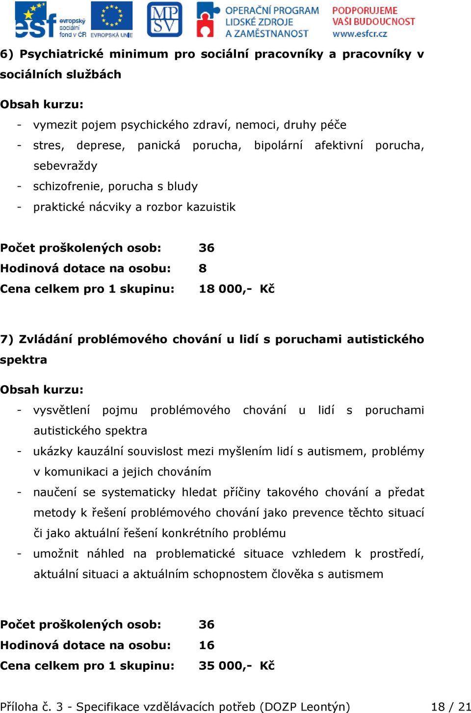 Zvládání problémového chování u lidí s poruchami autistického spektra Obsah kurzu: - vysvětlení pojmu problémového chování u lidí s poruchami autistického spektra - ukázky kauzální souvislost mezi