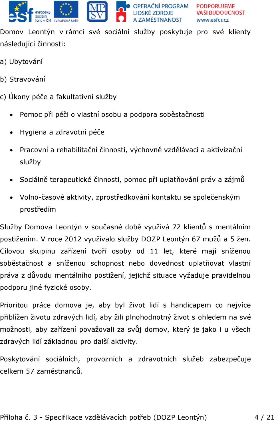 aktivity, zprostředkování kontaktu se společenským prostředím Služby Domova Leontýn v současné době využívá 72 klientů s mentálním postižením.