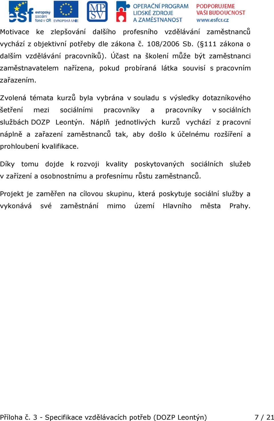 Zvolená témata kurzů byla vybrána v souladu s výsledky dotazníkového šetření mezi sociálními pracovníky a pracovníky v sociálních službách DOZP Leontýn.