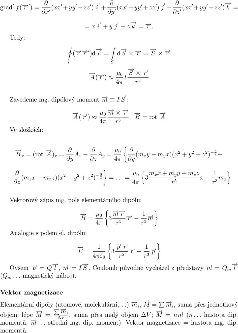 .. = µ { 0 3 m xx + m y y + m z z x 1 } 4π r 5 r m 3 x ektorový zápis mg. poe eementárního dipóu: Anaogie s poem e.