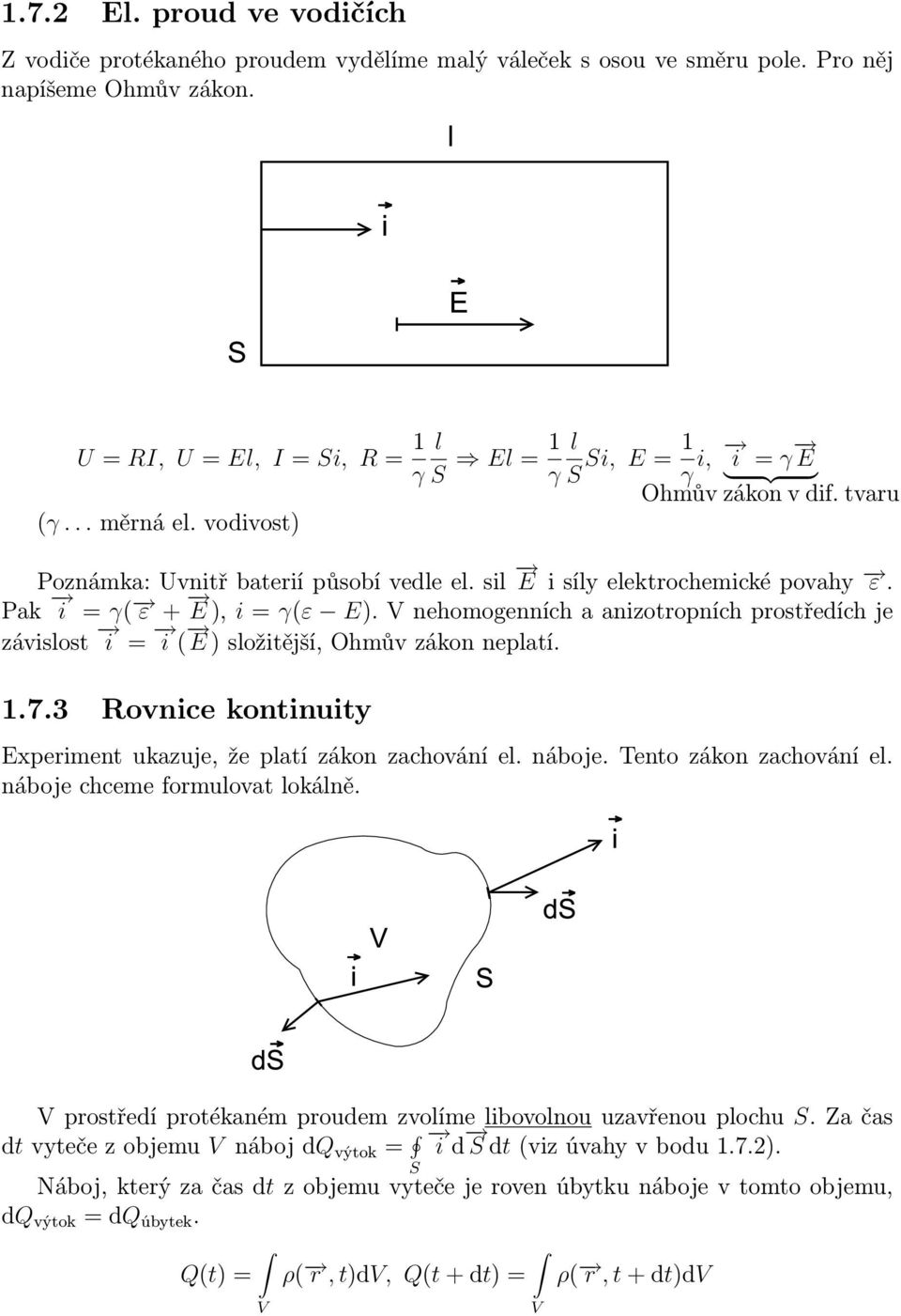 nehomogenních a anizotropních prostředích je závisost i = i ( E ) sožitější, Ohmův zákon nepatí. 1.7.3 Rovnice kontinuity Experiment ukazuje, že patí zákon zachování e. náboje.