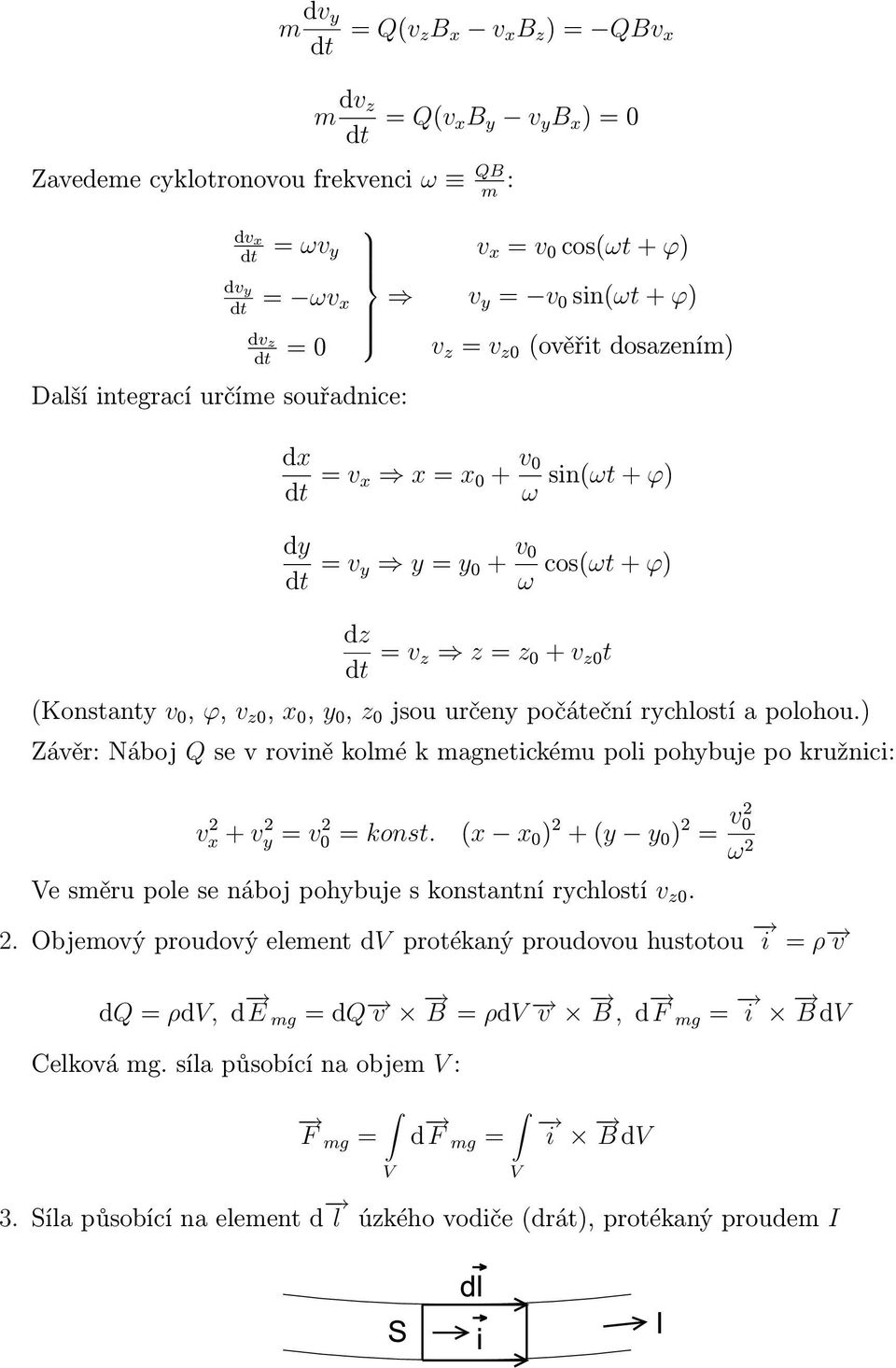 x 0, y 0, z 0 jsou určeny počáteční rychostí a poohou.) Závěr: Náboj Q se v rovině komé k magnetickému poi pohybuje po kružnici: v 2 x + v 2 y = v 2 0 = konst.