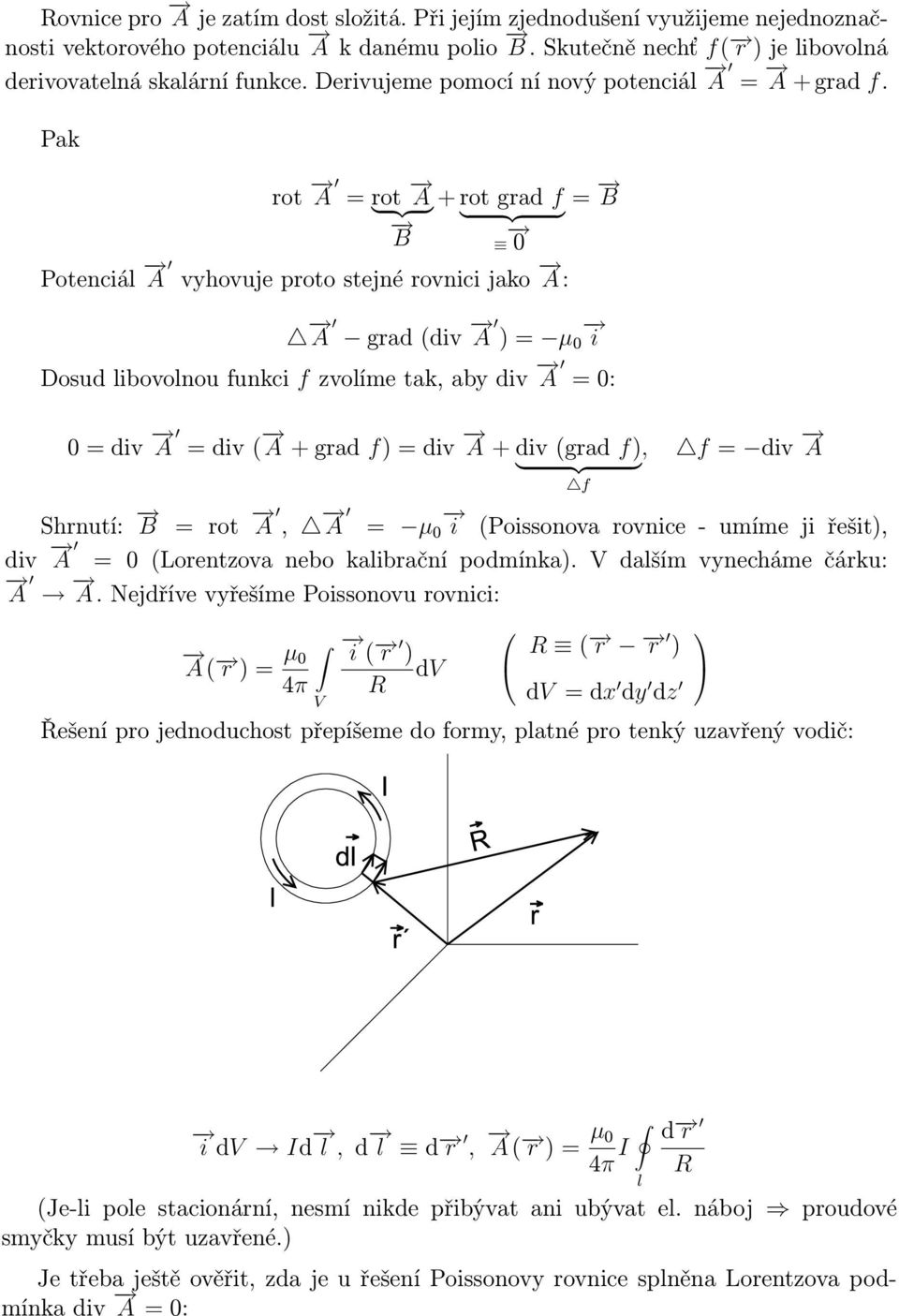 Pak rot A = rot } {{ A} + rot grad f = B B 0 Potenciá A vyhovuje proto stejné rovnici jako A : A grad (div A ) = µ 0 i Dosud ibovonou funkci f zvoíme tak, aby div A = 0: 0 = div A = div ( A + grad f)