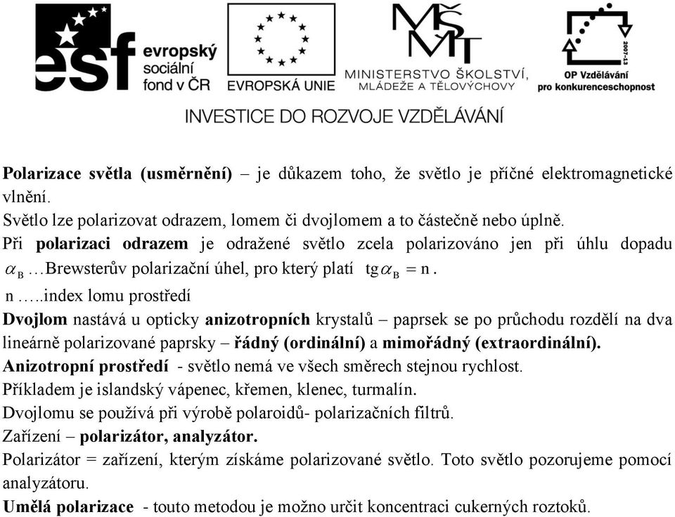 .index lomu prostředí Dvojlom nastává u opticky anizotropních krystalů paprsek se po průchodu rozdělí na dva lineárně polarizované paprsky řádný (ordinální) a mimořádný (extraordinální).