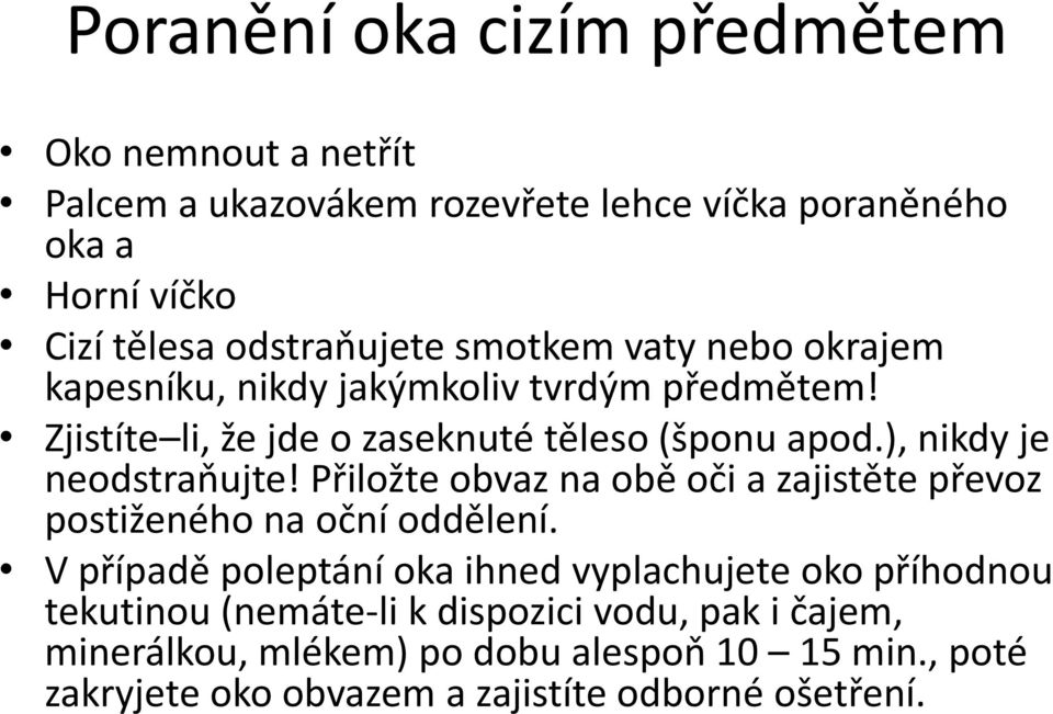 ), nikdy je neodstraňujte! Přiložte obvaz na obě oči a zajistěte převoz postiženého na oční oddělení.