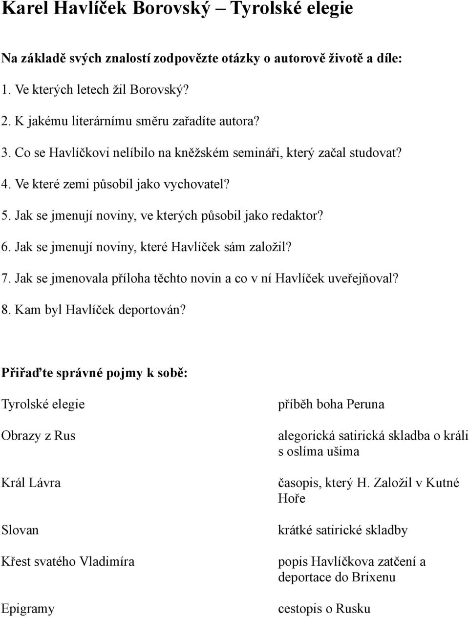 Jak se jmenují noviny, které Havlíček sám založil? 7. Jak se jmenovala příloha těchto novin a co v ní Havlíček uveřejňoval? 8. Kam byl Havlíček deportován?