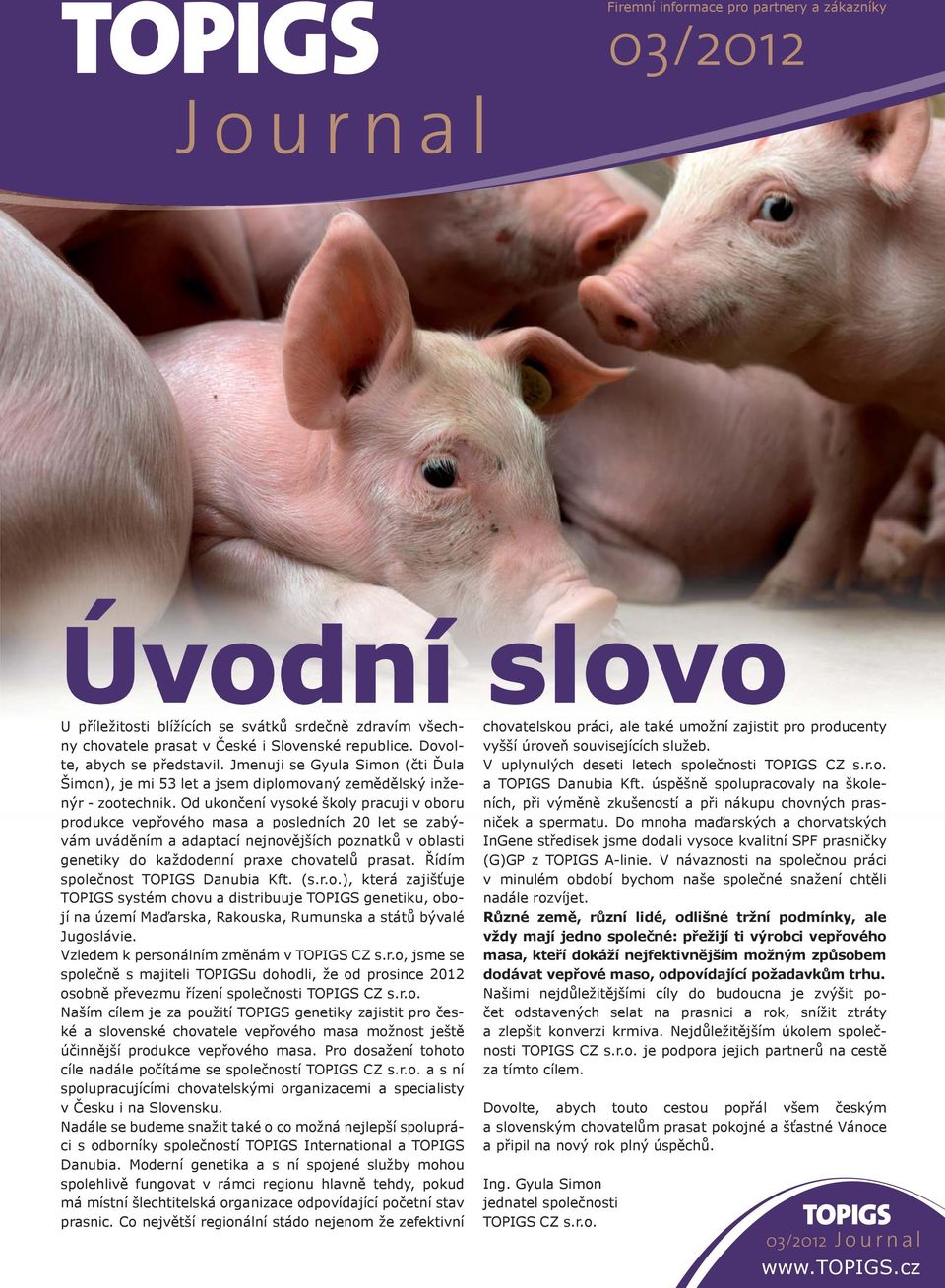 Od ukončení vysoké školy pracuji v oboru produkce vepřového masa a posledních 20 let se zabývám uváděním a adaptací nejnovějších poznatků v oblasti genetiky do každodenní praxe chovatelů prasat.