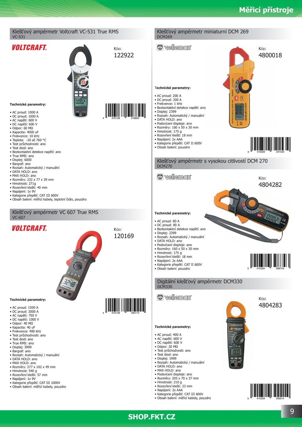 Automatický / manuální DATA HOLD: ano MAX HOLD: ano Rozm ry: 232 x 77 x 39 mm Hmotnost: 271g Rozev ení kleští: 40 mm Napájení: 1x 9V Kategorie p ep tí: CAT III 600V Obsah balení: m icí kabely,
