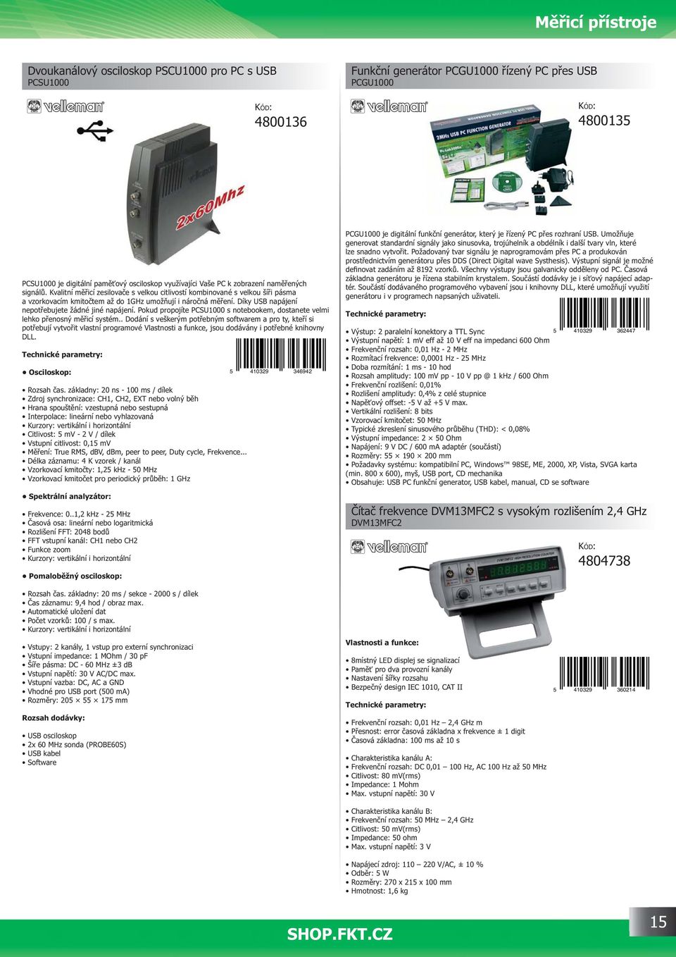 Díky USB napájení nepot ebujete žádné jiné napájení. Pokud propojíte PCSU1000 s notebookem, dostanete velmi lehko p enosný m icí systém.