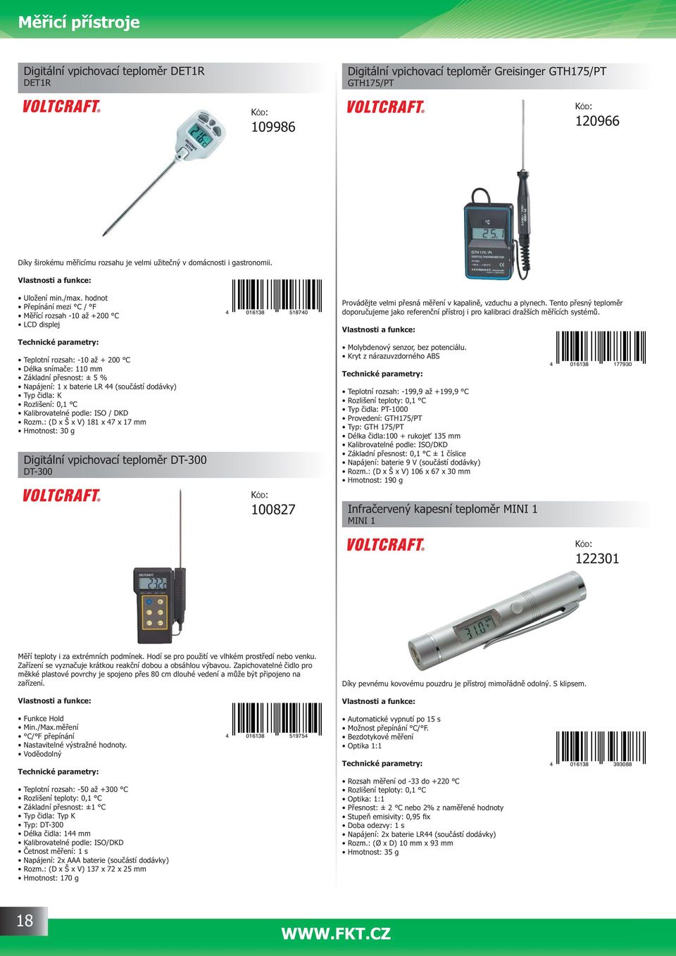 hodnot P epínání mezi C / F M ící rozsah -10 až +200 C LCD displej Teplotní rozsah: -10 až + 200 C Délka sníma e: 110 mm Základní p esnost: ± 5 % Napájení: 1 x baterie LR 44 (sou ástí dodávky) Typ