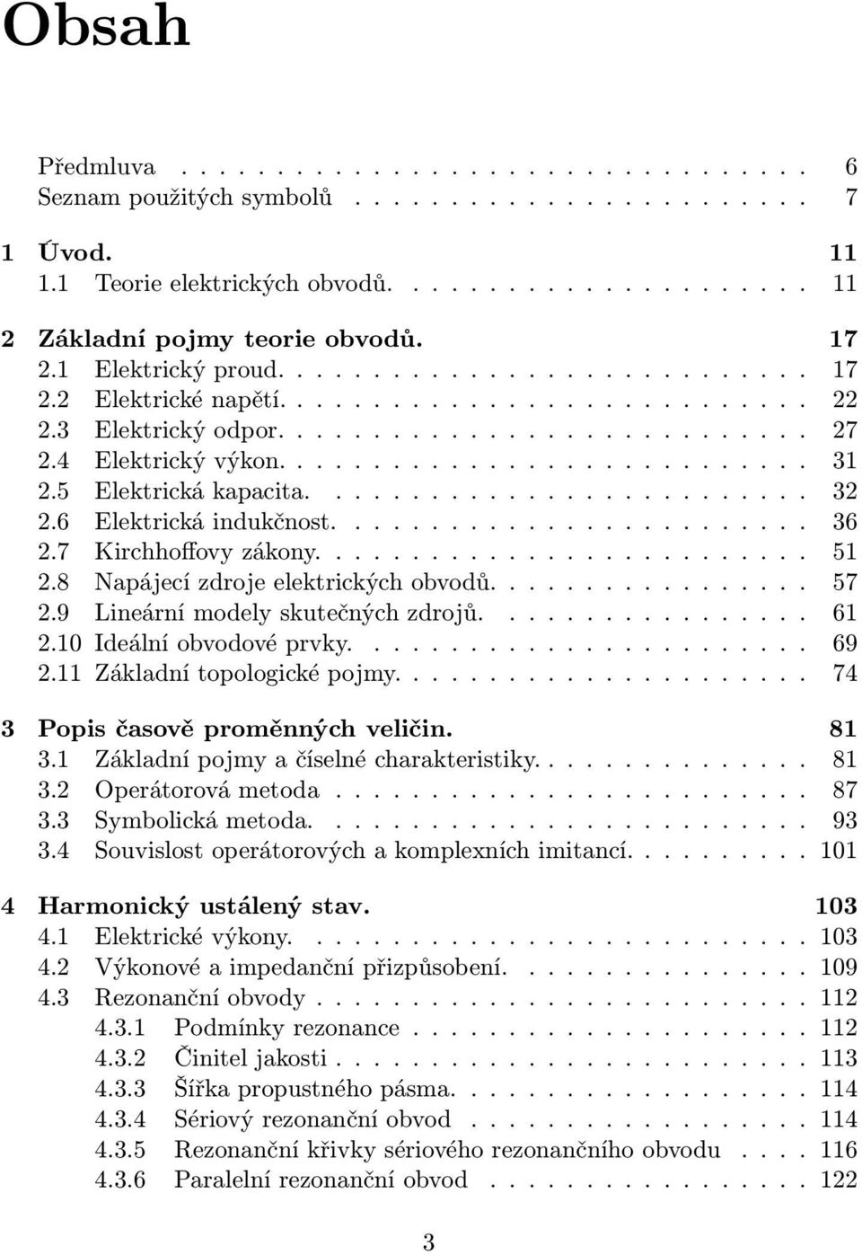 5 Elektrická kapacita.......................... 32 2.6 Elektrická indukčnost......................... 36 2.7 Kirchhoffovy zákony.......................... 51 2.8 Napájecí zdroje elektrických obvodů.