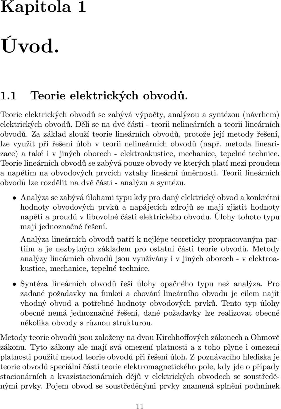 Za základ slouží teorie lineárních obvodů, protože její metody řešení, lze využít při řešení úloh v teorii nelineárních obvodů (např.