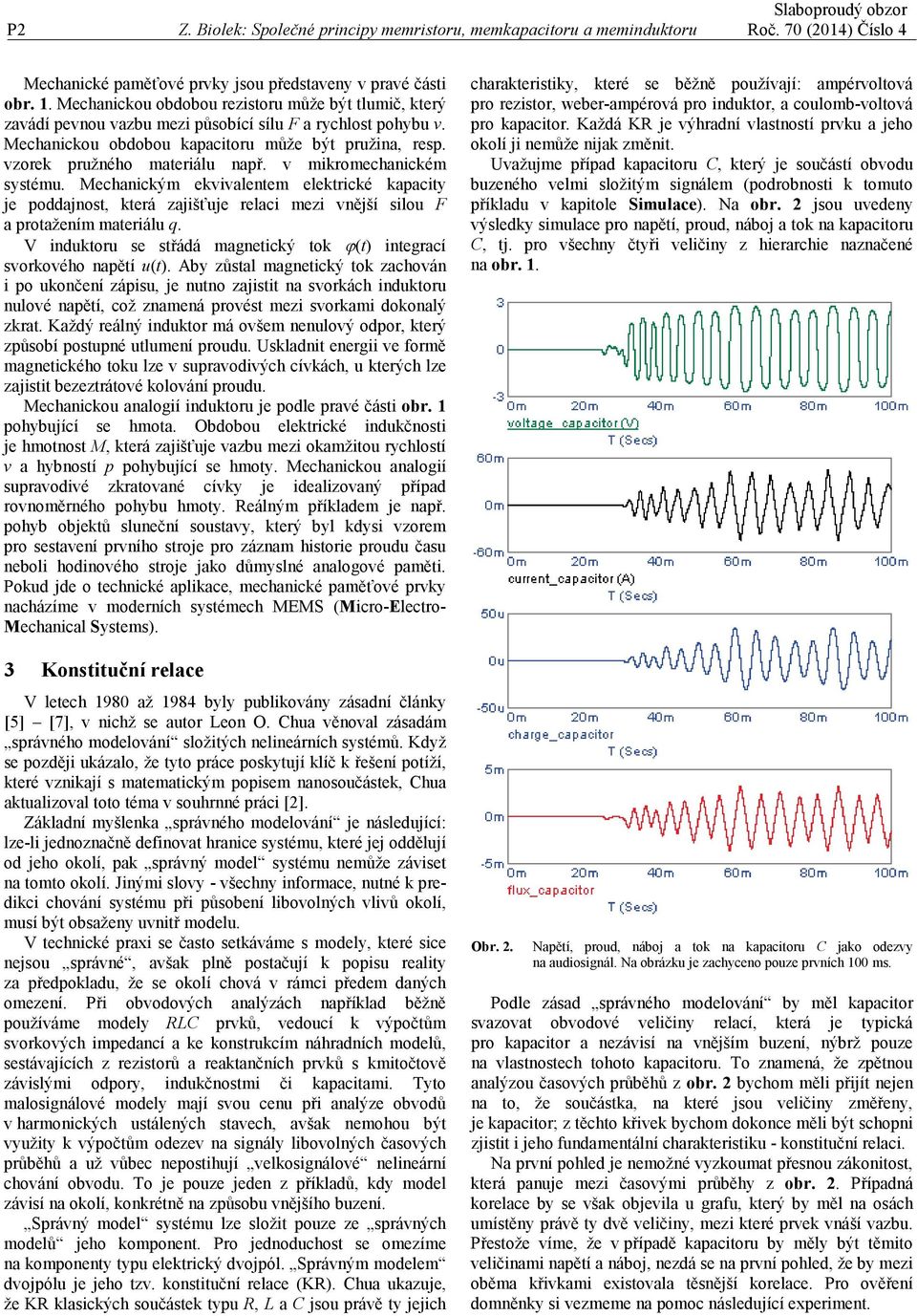 v mkromechanckém systém. Mechanckým ekvvalentem elektrcké kapacty je poddajnost, která zajšťje relac mez vnější slo F a protažením materál.