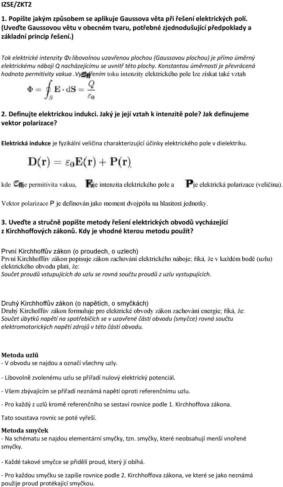 Konstantou úměrnosti je převrácená hodnota permitivity vakua.vyjádřením toku intenzity elektrického pole lze získat také vztah 2. Definujte elektrickou indukci. Jaký je její vztah k intenzitě pole?