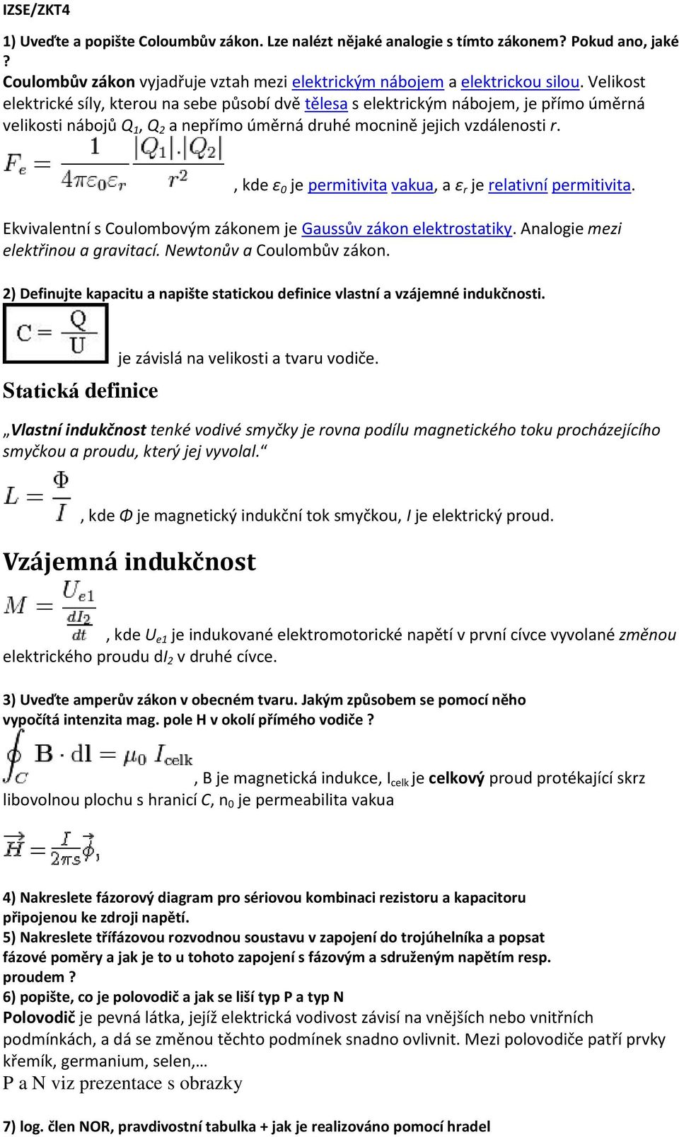, kde ε 0 je permitivita vakua, a ε r je relativní permitivita. Ekvivalentní s Coulombovým zákonem je Gaussův zákon elektrostatiky. Analogie mezi elektřinou a gravitací. Newtonův a Coulombův zákon.