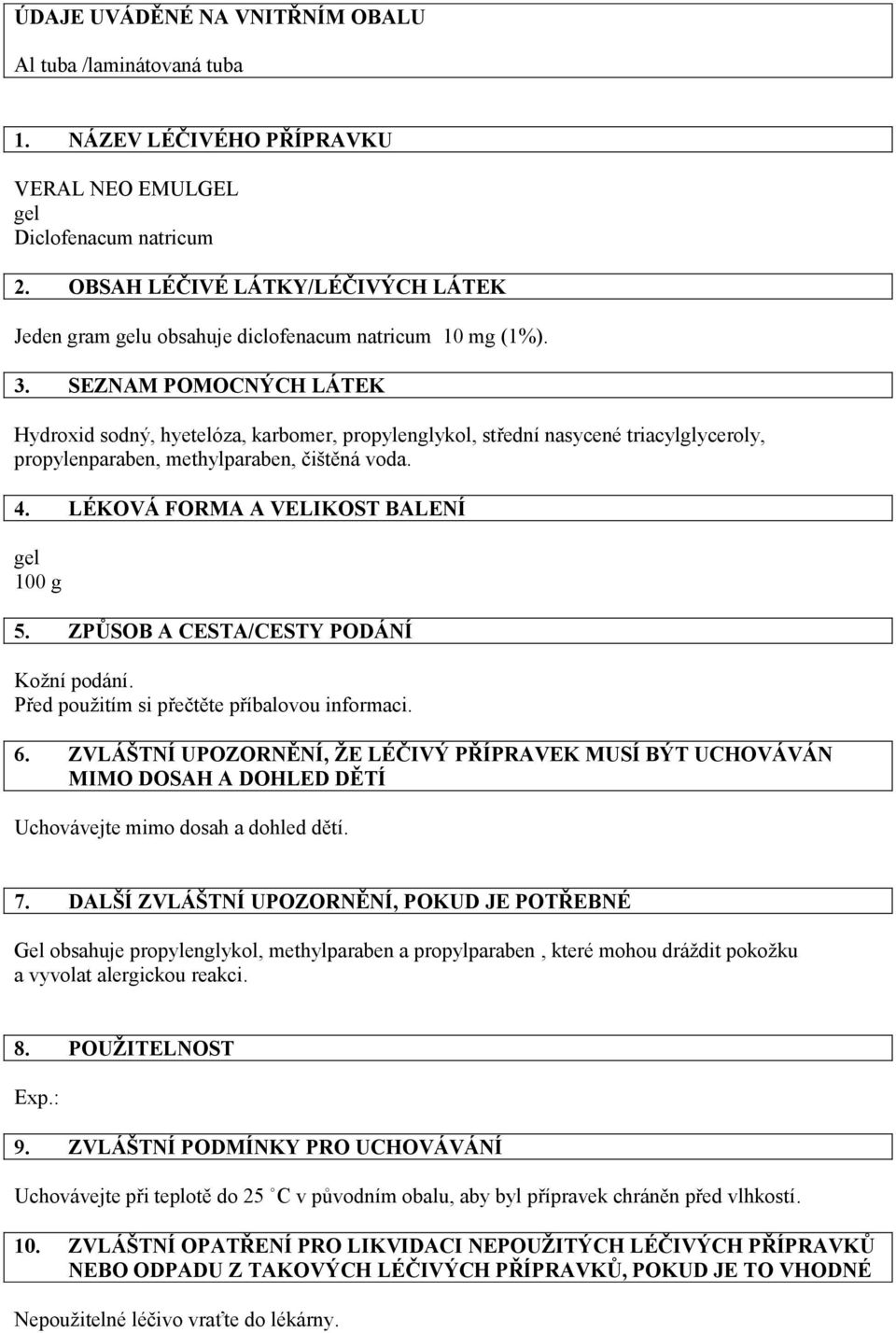 SEZNAM POMOCNÝCH LÁTEK Hydroxid sodný, hyetelóza, karbomer, propylenglykol, střední nasycené triacylglyceroly, propylenparaben, methylparaben, čištěná voda. 4. LÉKOVÁ FORMA A VELIKOST BALENÍ 100 g 5.