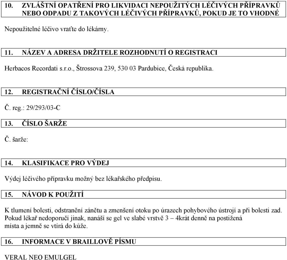 ČÍSLO ŠARŽE Č. šarže: 14. KLASIFIKACE PRO VÝDEJ Výdej léčivého přípravku možný bez lékařského předpisu. 15.