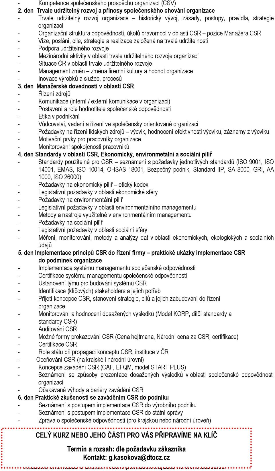 odpovědností, úkolů pravomocí v oblasti CSR pozice Manažera CSR - Vize, poslání, cíle, strategie a realizace založená na trvalé udržitelnosti - Podpora udržitelného rozvoje - Mezinárodní aktivity v