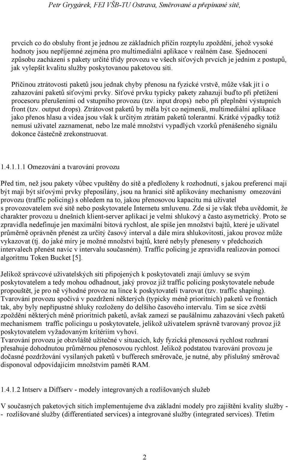 Příčinou ztrátovosti paketů jsou jednak chyby přenosu na fyzické vrstvě, může však jít i o zahazování paketů síťovými prvky.