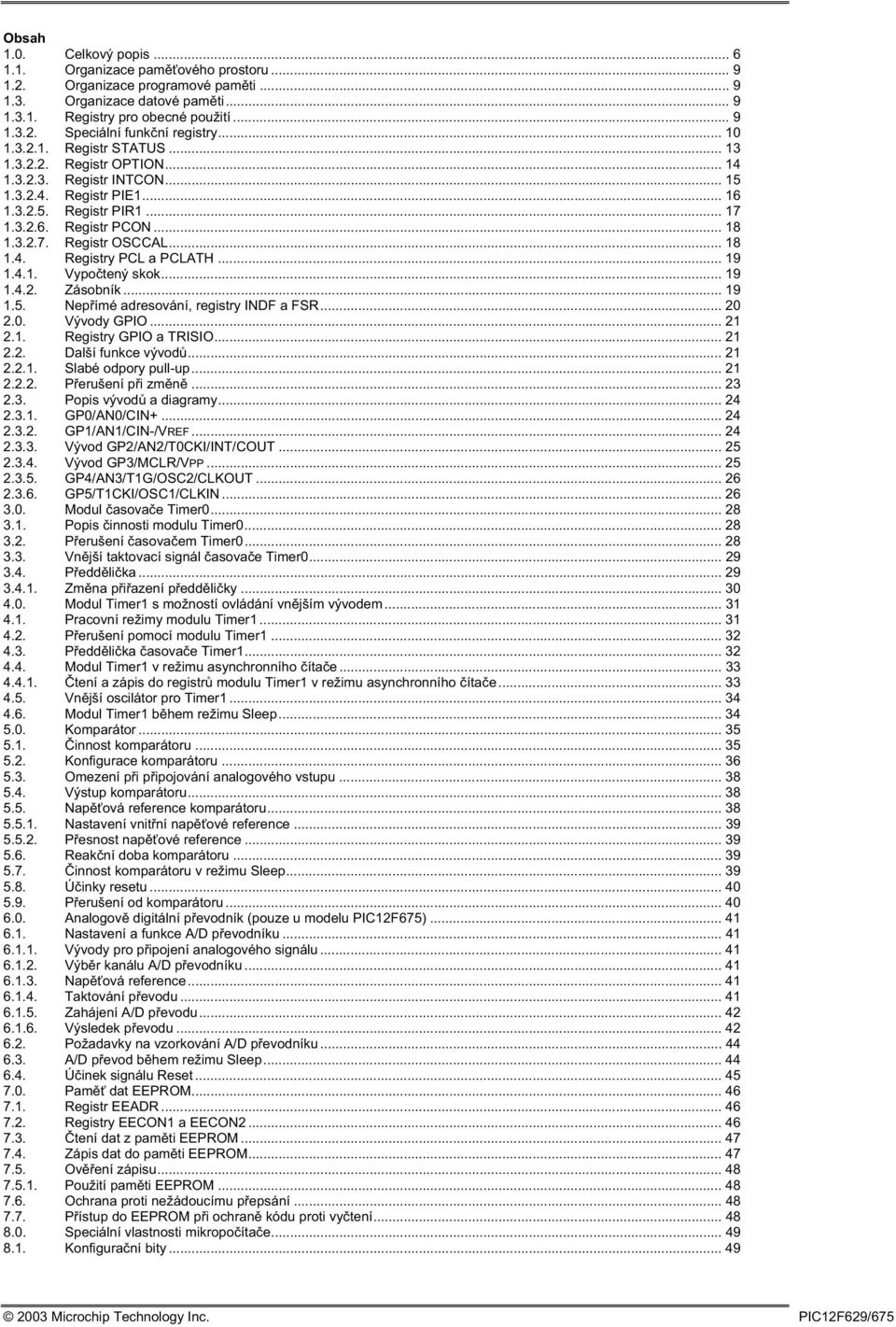 .. 18 1.4. Registry PCL a PCLATH... 19 1.4.1. Vypotený skok... 19 1.4.2. Zásobník... 19 1.5. Nepímé adresování, registry INDF a FSR... 20 2.0. Vývody GPIO... 21 2.1. Registry GPIO a TRISIO... 21 2.2. Další funkce vývod.