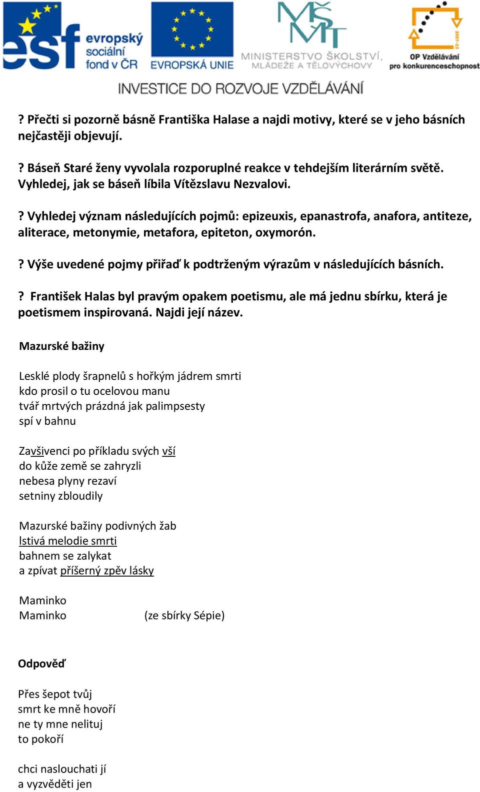 ? Výše uvedené pojmy přiřaď k podtrženým výrazům v následujících básních.? František Halas byl pravým opakem poetismu, ale má jednu sbírku, která je poetismem inspirovaná. Najdi její název.
