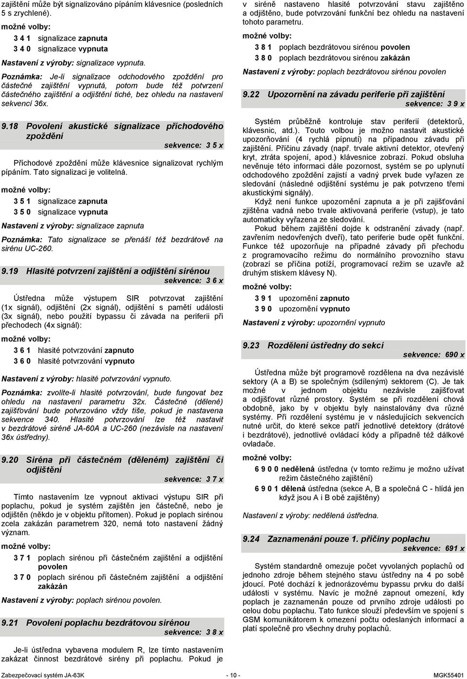 18 Povolení akustické signalizace příchodového zpoždění sekvence: 3 5 x Příchodové zpoždění může klávesnice signalizovat rychlým pípáním. Tato signalizaci je volitelná.