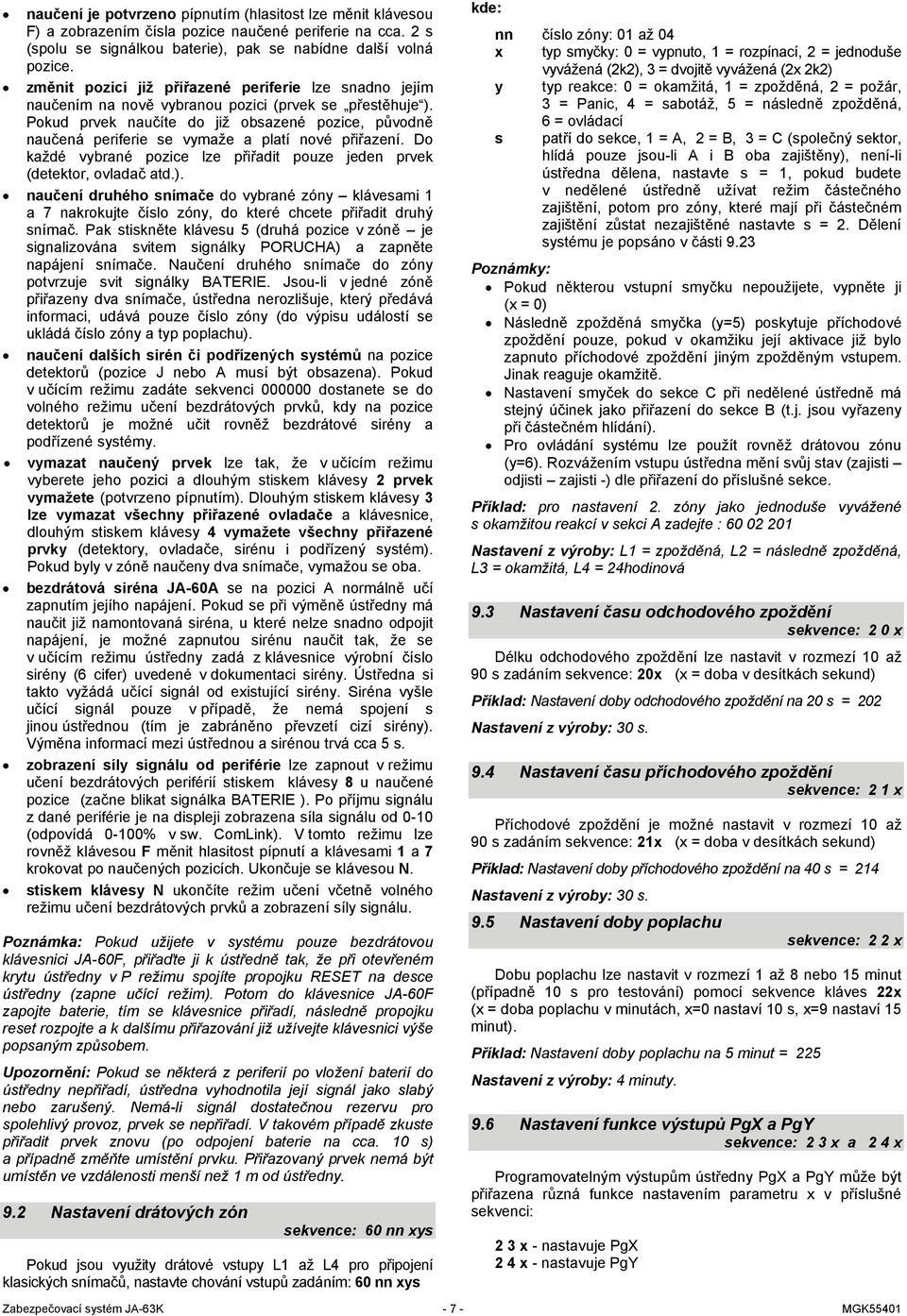Pokud prvek naučíte do již obsazené pozice, původně naučená periferie se vymaže a platí nové přiřazení. Do každé vybrané pozice lze přiřadit pouze jeden prvek (detektor, ovladač atd.).