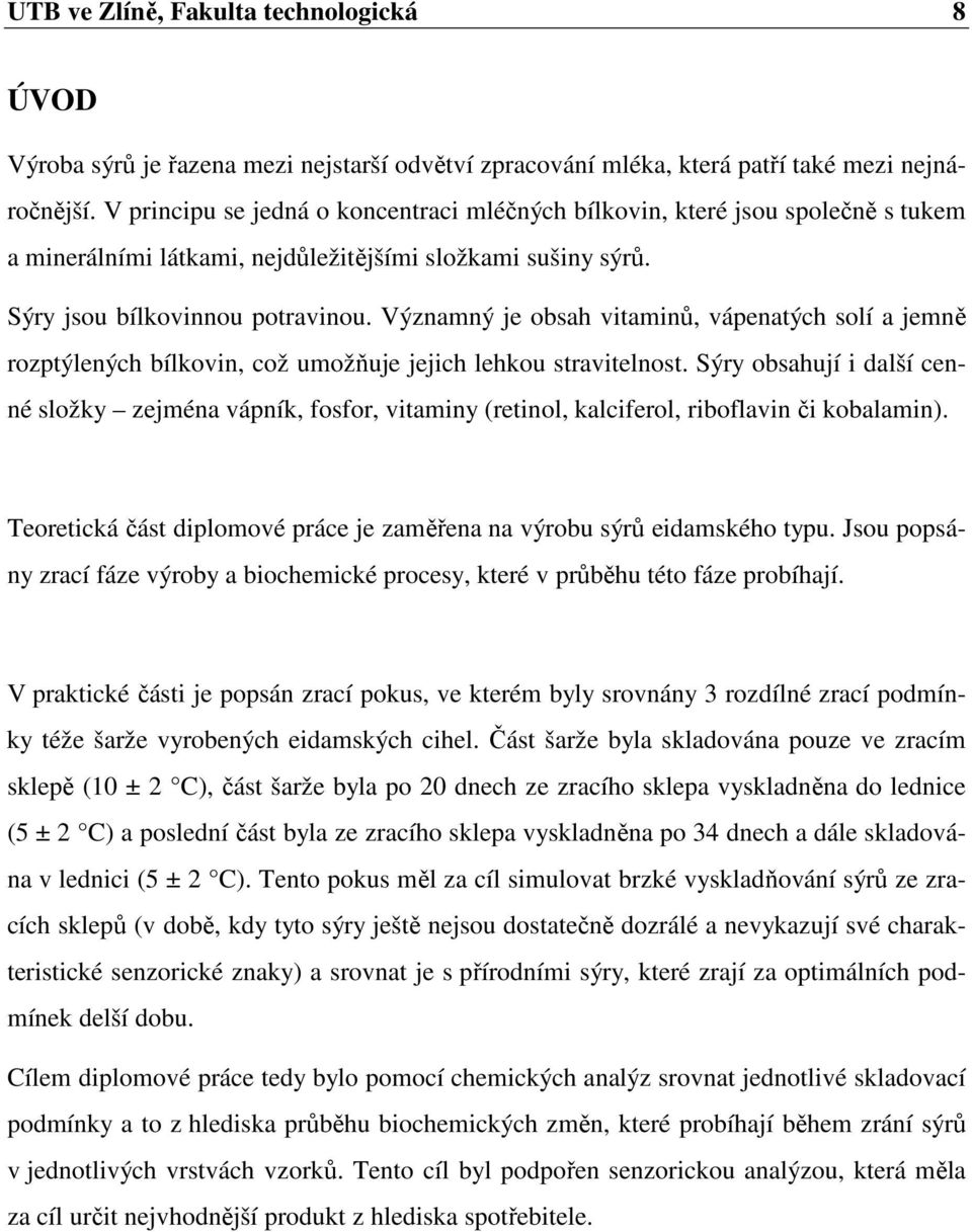 Významný je obsah vitaminů, vápenatých solí a jemně rozptýlených bílkovin, což umožňuje jejich lehkou stravitelnost.