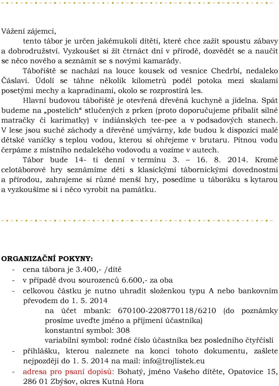 Údolí se táhne několik kilometrů podél potoka mezi skalami posetými mechy a kapradinami, okolo se rozprostírá les. Hlavní budovou tábořiště je otevřená dřevěná kuchyně a jídelna.
