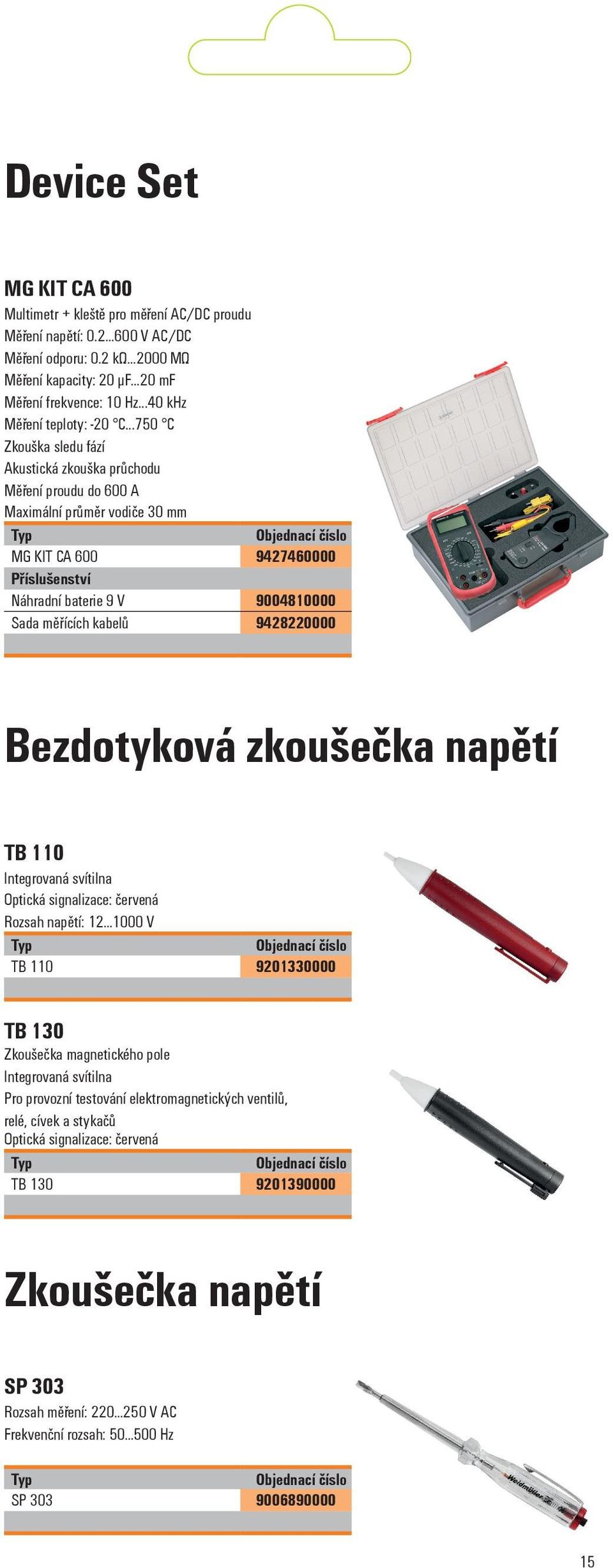 ..750 C Zkouška sledu fází Akustická zkouška průchodu Měření proudu do 600 A Maximální průměr vodiče 30 MG KIT CA 600 9427460000 Příslušenství Náhradní baterie 9 V 9004810000 Sada měřících kabelů