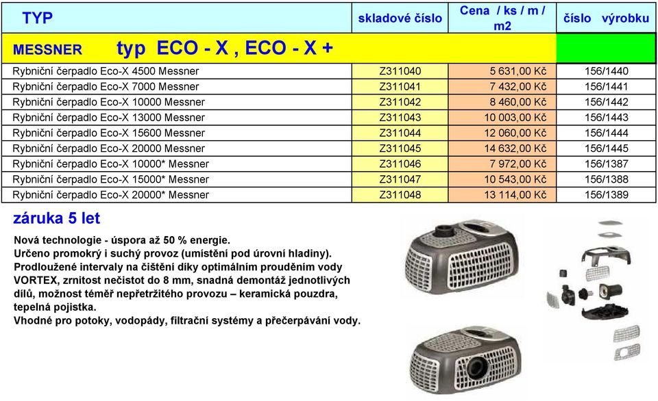 čerpadlo Eco-X 20000 Messner Z311045 14 632,00 Kč 156/1445 Rybniční čerpadlo Eco-X 10000* Messner Z311046 7 972,00 Kč 156/1387 Rybniční čerpadlo Eco-X 15000* Messner Z311047 10 543,00 Kč 156/1388