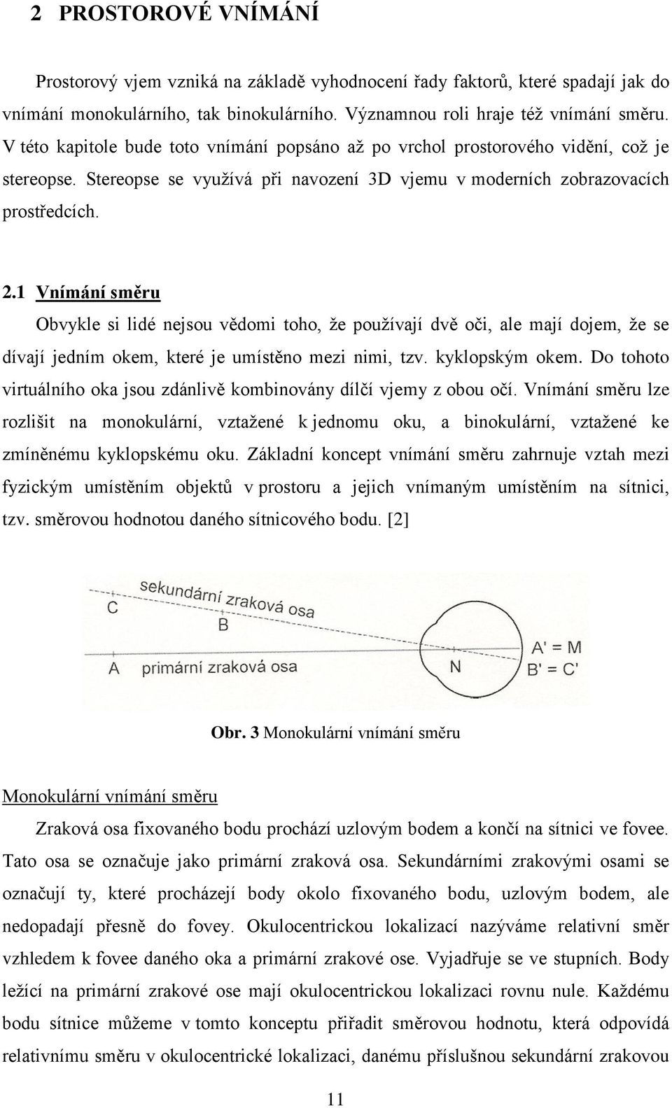 1 Vnímání směru Obvykle si lidé nejsou vědomi toho, že používají dvě oči, ale mají dojem, že se dívají jedním okem, které je umístěno mezi nimi, tzv. kyklopským okem.