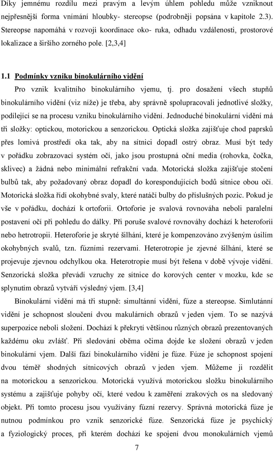 1 Podmínky vzniku binokulárního vidění Pro vznik kvalitního binokulárního vjemu, tj.