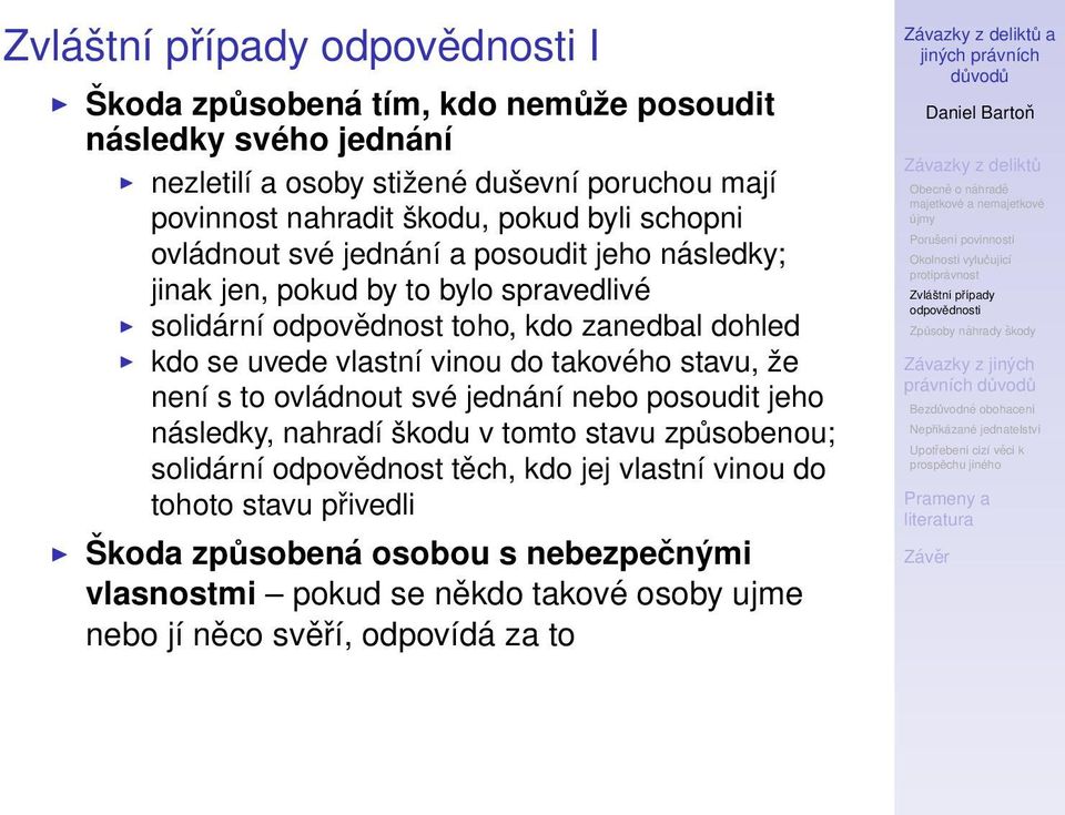 vinou do takového stavu, že není s to ovládnout své jednání nebo posoudit jeho následky, nahradí škodu v tomto stavu způsobenou; solidární odpovědnost těch, kdo