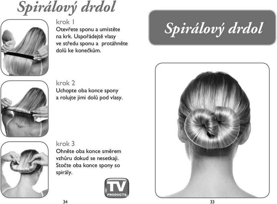 Spirálový drdol Uchopte oba konce spony a rolujte jimi dolů pod vlasy.