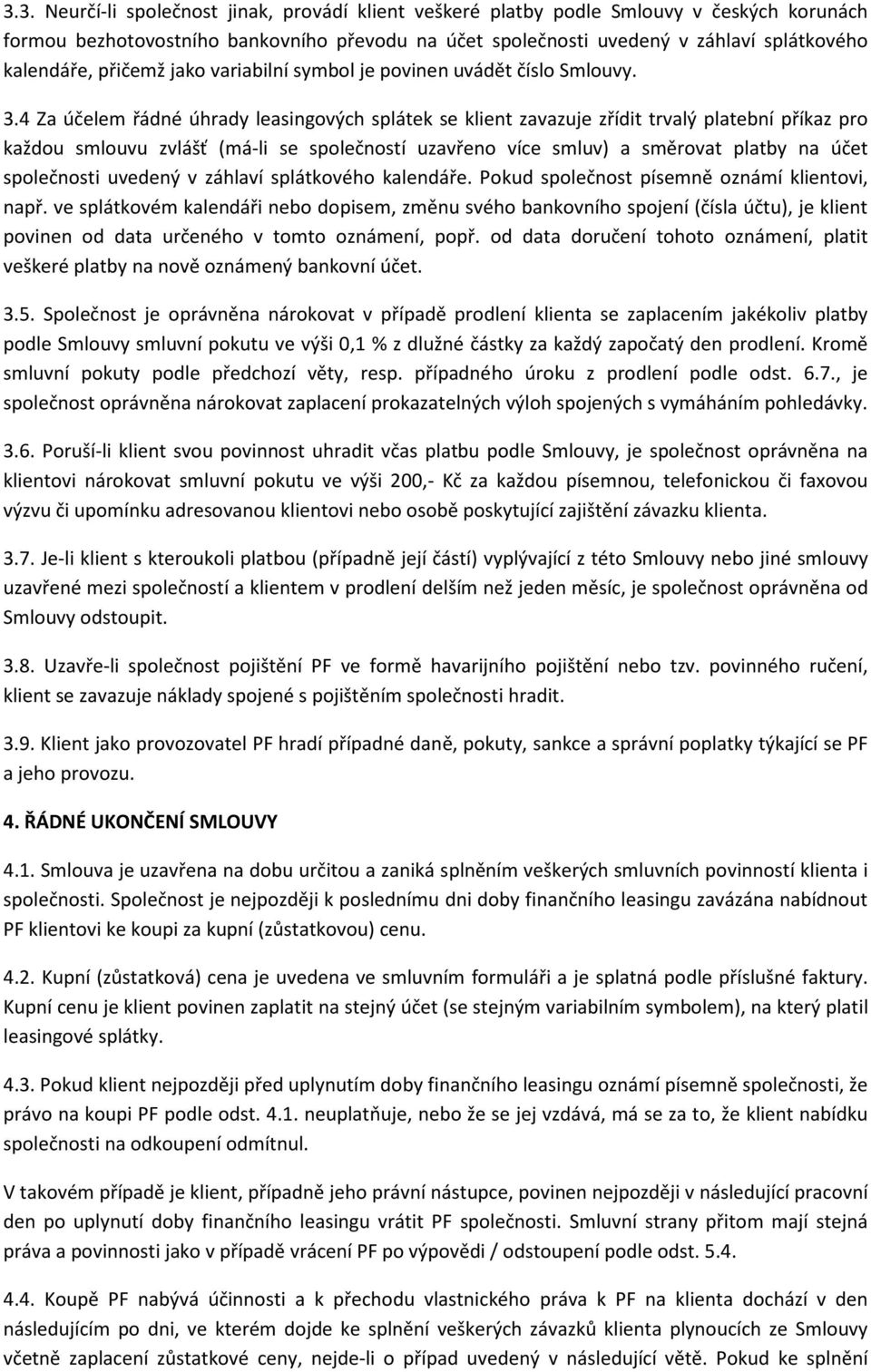 4 Za účelem řádné úhrady leasingových splátek se klient zavazuje zřídit trvalý platební příkaz pro každou smlouvu zvlášť (má-li se společností uzavřeno více smluv) a směrovat platby na účet