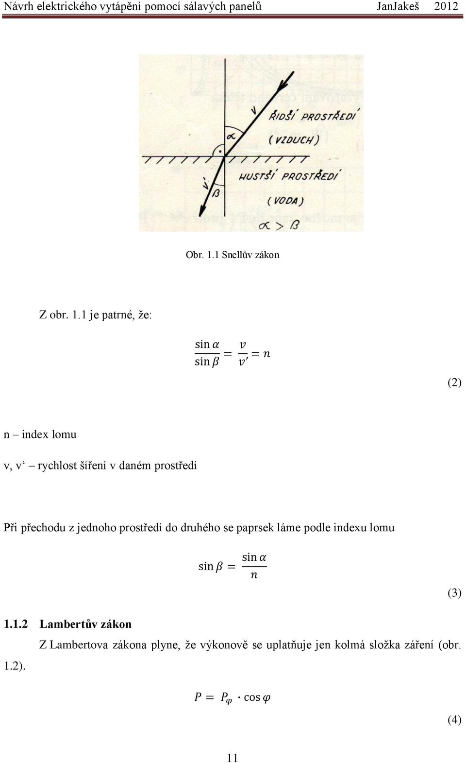 1 je patrné, že: (2) n index lomu v, v rychlost šíření v daném prostředí